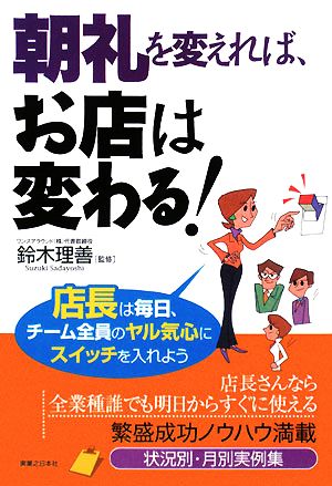 朝礼を変えれば、お店は変わる！ 店長は毎日、チーム全員のヤル気心にスイッチを入れよう 実日ビジネス