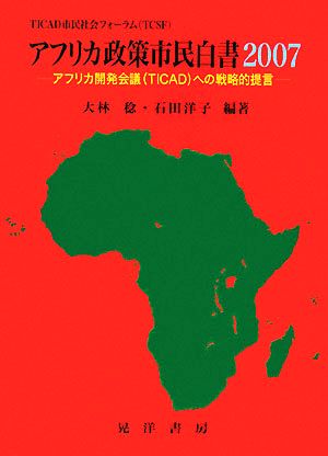 アフリカ政策市民白書(2007) アフリカ開発会議への戦略的提言 TICAD市民社会フォーラム