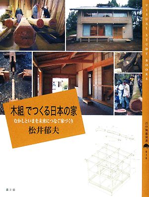 「木組」でつくる日本の家 むかしといまを未来につなぐ家づくり 百の知恵双書016