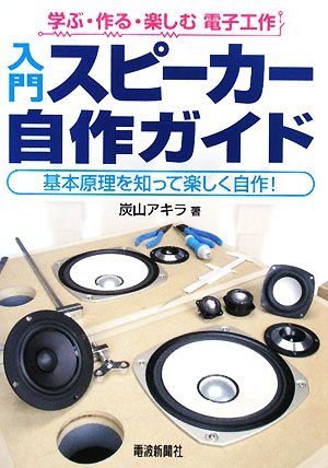 入門スピーカー自作ガイド 基本原理を知って楽しく自作！ 学ぶ・作る・楽しむ・電子工作