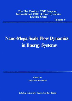 Nano-Mega Scale Flow Dynamics in Energy Systems The 21st Century COE Program International COE of Flow Dynamics Lecture SeriesVolume 9