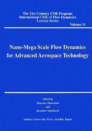 Nano-Mega Scale Flow Dynamics for Advanced Aerospace Technology The 21st Century COE Program International COE of Flow Dynamics Lecture SeriesVolume 11