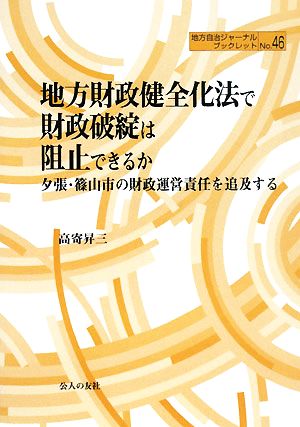 地方財政健全化法で財政破綻は阻止できるか 夕張・篠山市の財政運営責任を追求する 地方自治ジャーナルブックレット