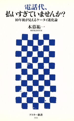 電話代、払いすぎていませんか？ 10年後が見えるケータイ進化論 アスキー新書