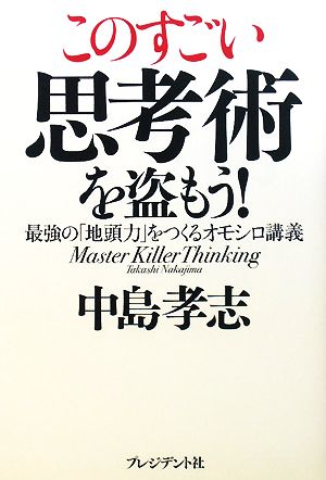 このすごい思考術を盗もう！ 最強の「地頭力」をつくるオモシロ講義