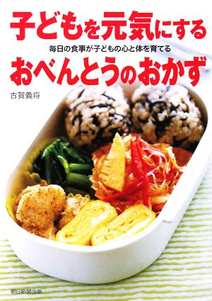 子どもを元気にするおべんとうのおかず毎日の食事が子どもの心と体を育てる