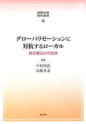 グローバリゼーションに対抗するローカル 相互補完の可能性 国際比較研究叢書