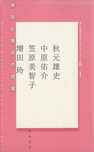 美術と展示の現場 神戸芸術工科大学レクチャーシリーズ21