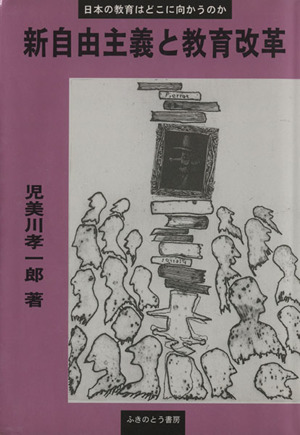 新自由主義と教育改革 日本の教育はどこに向かうのか