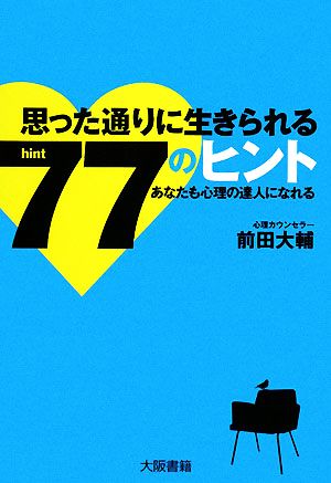 思った通りに生きられる77のヒント あなたも心理の達人になれる