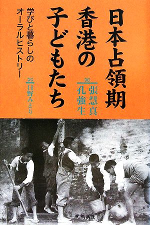 日本占領期香港の子どもたち 学びと暮らしのオーラルヒストリー