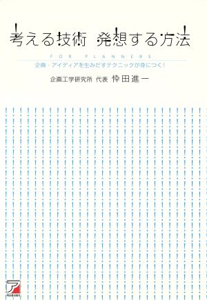 考える技術 発想する方法 企画・アイディアを生みだすテクニックが身につく！ アスカビジネス