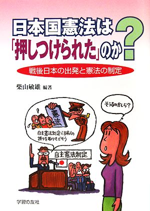 日本国憲法は「押しつけられた」のか？ 戦後日本の出発と憲法の制定