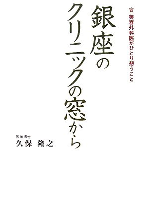 銀座のクリニックの窓から 美容外科医がひとり想うこと