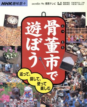 趣味悠々 骨董市で遊ぼう(2001年8月～9月) 巡って、探して、使って楽しむ NHK趣味悠々