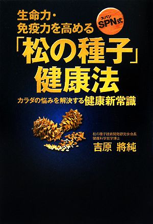 生命力・免疫力を高める「松の種子」健康法 カラダの悩みを解決する健康新常識