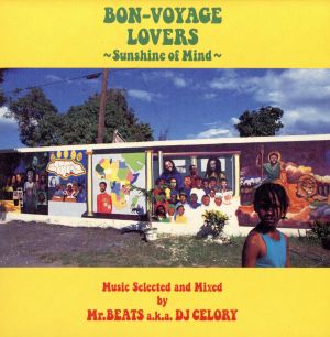 BON-VOYAGE LOVERS～Sunshine of Mind～Music Selected and Mixed by Mr.BEATS a.k.a.DJ CELORY