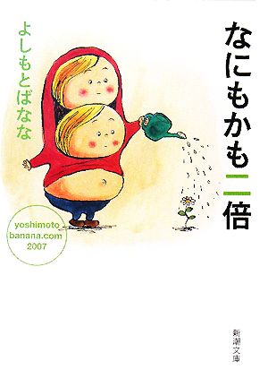 なにもかも二倍yoshimotobanana.com 2007新潮文庫