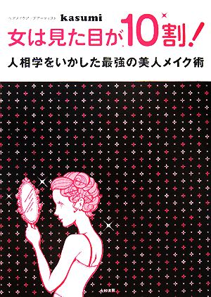 女は見た目が10割！ 人相学をいかした最強の美人メイク術人相学をいかした最強の美人メイク術