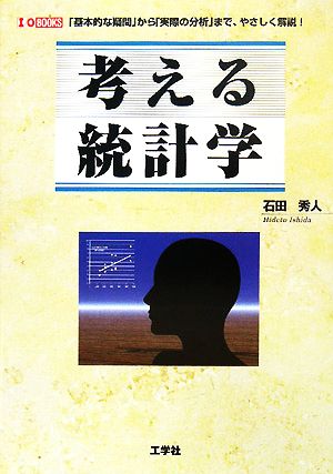 考える統計学 「基本的な疑問」から「実際の分析」まで、やさしく解説！ I・O BOOKS