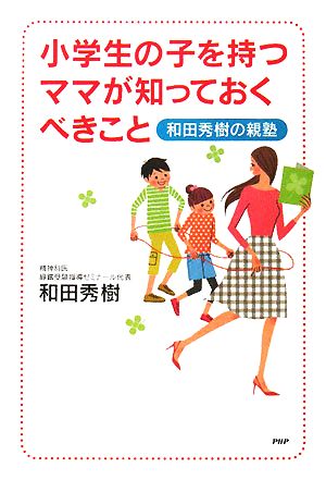 小学生の子を持つママが知っておくべきこと 和田秀樹の親塾