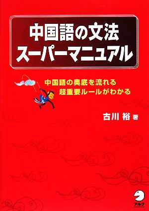 中国語の文法スーパーマニュアル 中国語の奥底を流れる超重要ルールがわかる