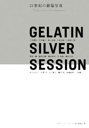 GELATIN SILVER SESSION21世紀の銀塩写真