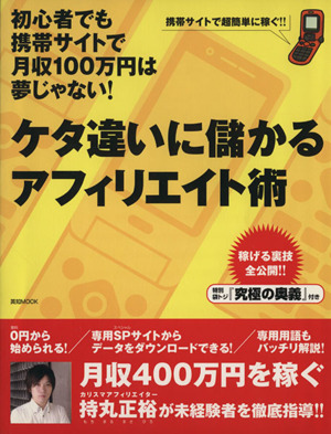 ケタ違いに儲かるアフィリエイト術 初心者でも携帯サイトで月収100万円は夢じゃない！