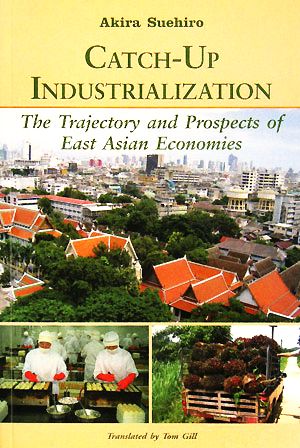 Catch-Up IndustrializationThe Trajectory and Prospects of East Asian Economies
