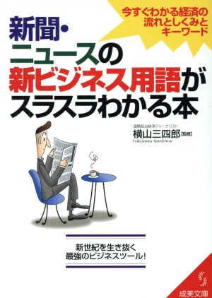 新聞・ニュースの新ビジネス用語がスラスラわかる本 今すぐわかる経済の流れとしくみ 成美文庫