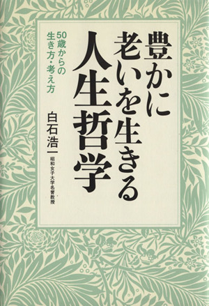 豊かに老いを生きる人生哲学 50歳からの生き方・考え方