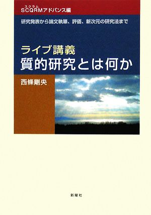 ライブ講義・質的研究とは何か SCQRMアドバンス編 研究発表から論文執筆、評価、新次元の研究法まで