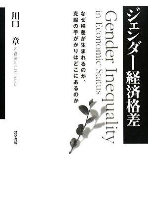 ジェンダー経済格差 なぜ格差が生まれるのか、克服の手がかりはどこにあるのか