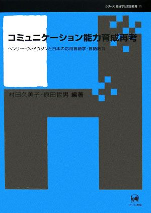 コミュニケーション能力育成再考 その理論と実践 ヘンリー・ウィドウソンと日本の応用言語学・言語教育 シリーズ言語学と言語教育11