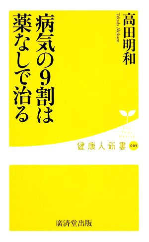 病気の9割は薬なしで治る 健康人新書