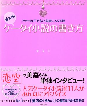 超入門！ケータイ小説の書き方 フツーの子でも小説家になれる！