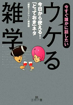 今すぐ誰かに話したい ウケる雑学 今日から使える！「とっておき」ネタ 王様文庫