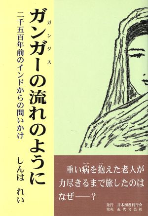 ガンガーの流れのように 二千五百年前のイ 二千五百年前のインドからの問いかけ