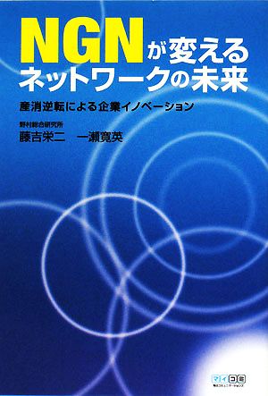 NGNが変えるネットワークの未来 産消逆転による企業イノベーション