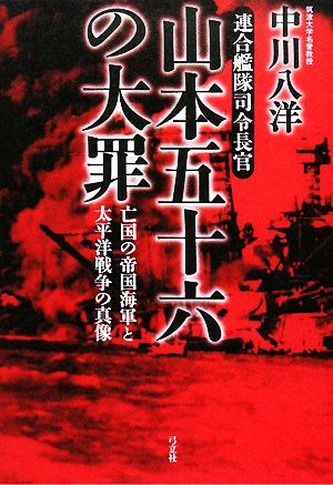 連合艦隊司令長官 山本五十六の大罪亡国の帝国海軍と太平洋戦争の真像