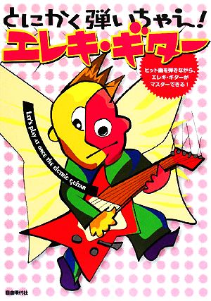 とにかく弾いちゃえ！エレキ・ギター ヒット曲を弾きながら、エレキ・ギターがマスターできる！