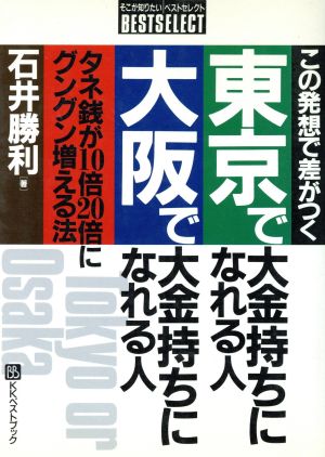 東京で大金持ちになれる人 大阪で大金持ちになれる人 この発想で差がつく タネ銭が10倍20倍にグングン増える法