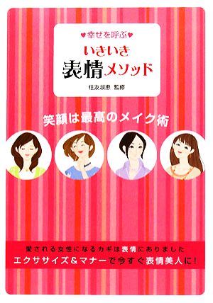 幸せを呼ぶいきいき表情メソッド 笑顔は最高のメイク術