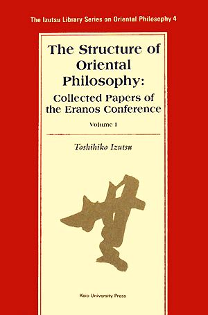 The Structure of Oriental Philosophy:Collected Papers of the Eranos Conference(Vol.1) The Izutsu Library Series on Oriental Philosophy4