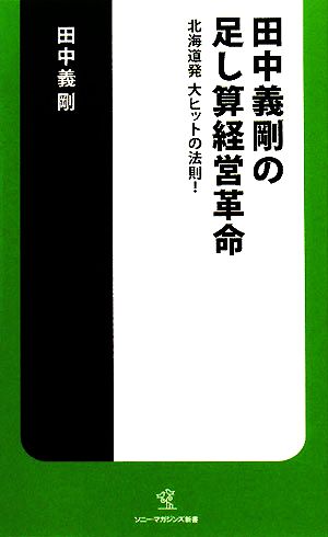 田中義剛の足し算経営革命 北海道発大ヒットの法則！ ソニー・マガジンズ新書15