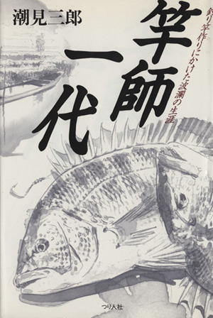 竿師一代 釣り竿作りにかけた波瀾の生涯 中古本・書籍 | ブックオフ