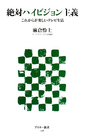 絶対ハイビジョン主義 これからが楽しいテレビ生活 アスキー新書