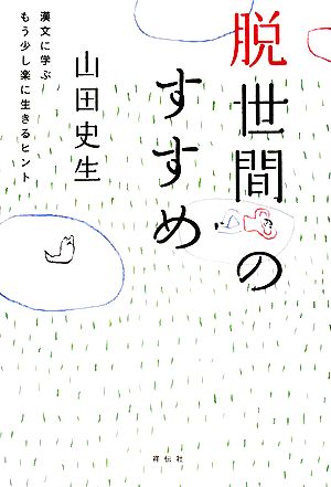 脱世間のすすめ 漢文に学ぶもう少し楽に生きるヒント