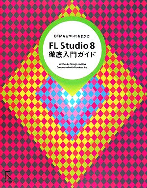 FL Studio8徹底入門ガイドDTMならコレにおまかせ！
