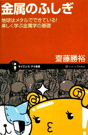 金属のふしぎ 地球はメタルでできている！楽しく学ぶ金属学の基礎 サイエンス・アイ新書